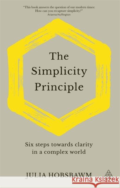 The Simplicity Principle: Six Steps Towards Clarity in a Complex World Jullia Hobsbawm 9781789663556