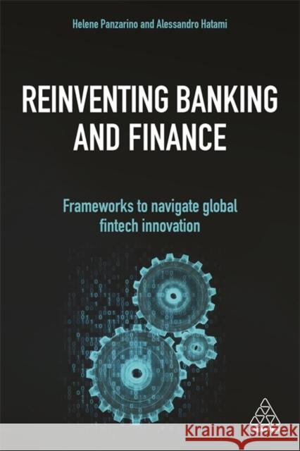 Reinventing Banking and Finance: Frameworks to Navigate Global Fintech Innovation Helene Panzarino Alessandro Hatami 9781789664096 Kogan Page Ltd