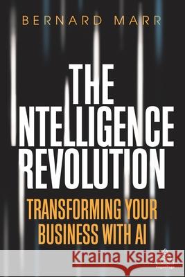 The Intelligence Revolution: Transforming Your Business with AI Bernard Marr 9781789664348