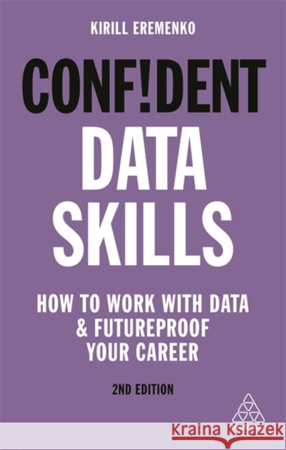 Confident Data Skills: How to Work with Data and Futureproof Your Career Kirill Eremenko 9781789664386 Kogan Page Ltd