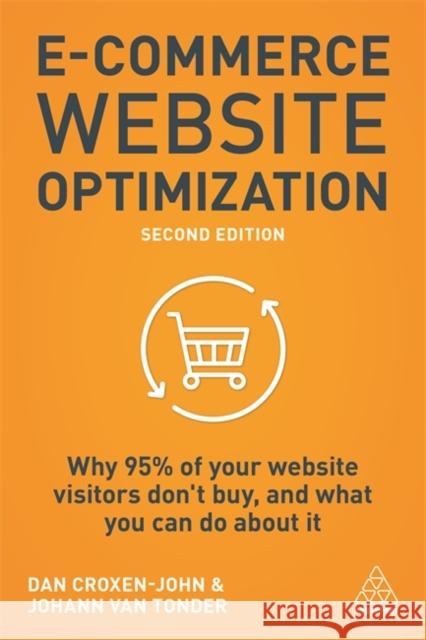 E-Commerce Website Optimization: Why 95% of Your Website Visitors Don't Buy, and What You Can Do about It Dan Croxen-John Johann Va 9781789664423 Kogan Page