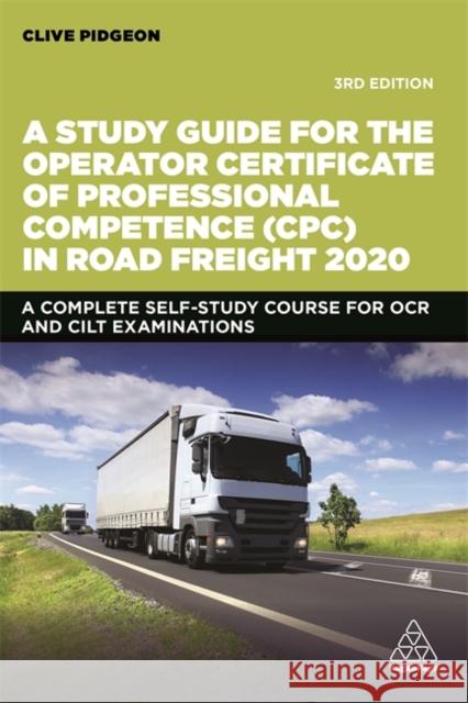 A Study Guide for the Operator Certificate of Professional Competence (Cpc) in Road Freight 2020: A Complete Self-Study Course for OCR and Cilt Examin  9781789665031 Kogan Page
