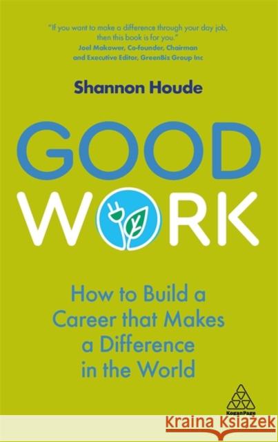 Good Work: How to Build a Career That Makes a Difference in the World Shannon Houde 9781789665727 Kogan Page Ltd