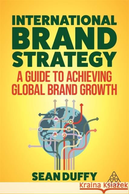 International Brand Strategy: A Guide to Achieving Global Brand Growth Sean Duffy   9781789666298 Kogan Page Ltd