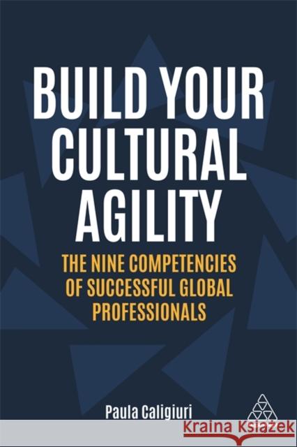 Build Your Cultural Agility: The Nine Competencies of Successful Global Professionals Paula Caligiuri 9781789666595