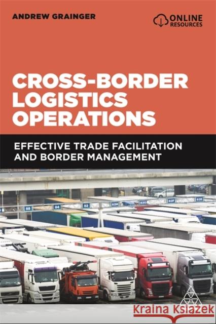 Cross-Border Logistics Operations: Effective Trade Facilitation and Border Management Andrew Grainger   9781789666724