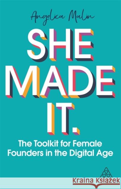 She Made It: The Toolkit for Female Founders in the Digital Age Angelica Malin 9781789666861 Kogan Page