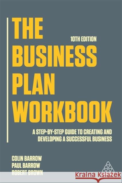 The Business Plan Workbook: A Step-By-Step Guide to Creating and Developing a Successful Business Colin Barrow Paul Barrow Robert Brown 9781789667370