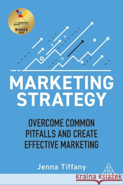 Marketing Strategy: Overcome Common Pitfalls and Create Effective Marketing Jenna Tiffany 9781789667417 Kogan Page