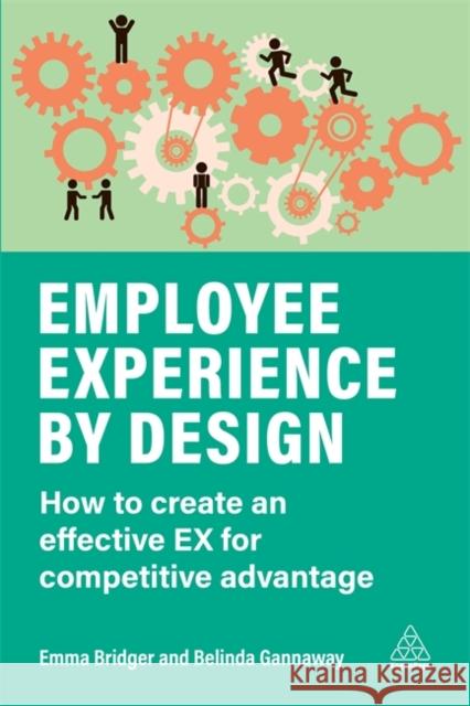 Employee Experience by Design: How to Create an Effective Ex for Competitive Advantage Bridger, Emma 9781789667714