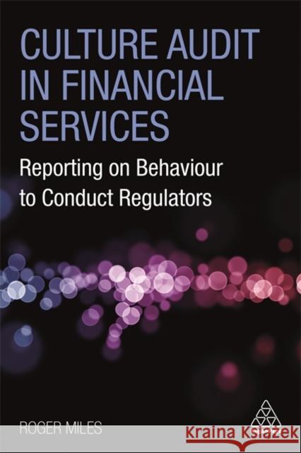 Culture Audit in Financial Services: Reporting on Behaviour to Conduct Regulators Miles, Roger 9781789667776 Kogan Page Ltd
