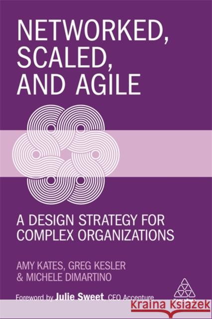 Networked, Scaled, and Agile: A Design Strategy for Complex Organizations Amy Kates Greg Kesler Michele DiMartino 9781789667790 Kogan Page