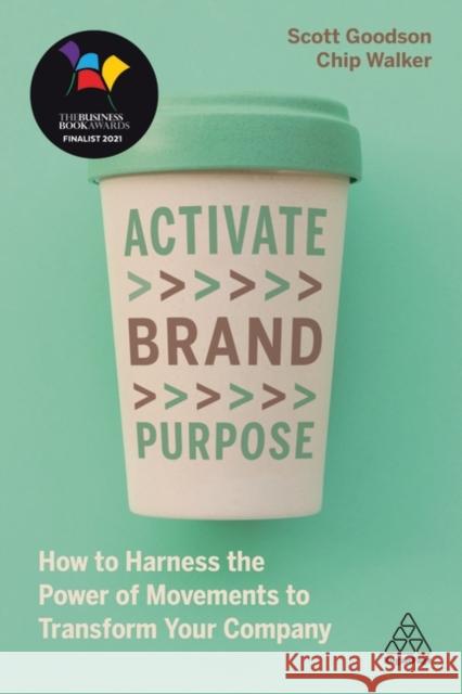 Activate Brand Purpose: How to Harness the Power of Movements to Transform Your Company Scott Goodson Chip Walker 9781789668247
