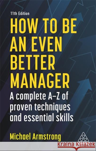 How to Be an Even Better Manager: A Complete A-Z of Proven Techniques and Essential Skills Michael Armstrong 9781789668346