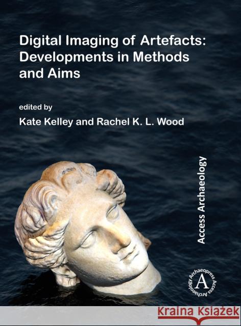 Digital Imaging of Artefacts: Developments in Methods and Aims Kate Kelley Rachel K. L. Wood 9781789690255