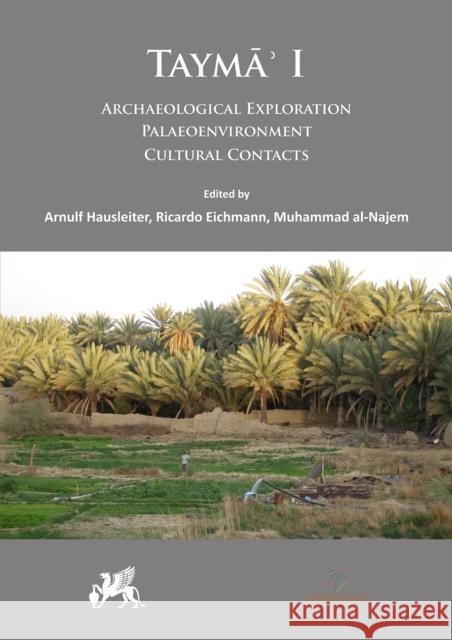 Tayma' I: Archaeological Exploration, Palaeoenvironment, Cultural Contacts Arnulf Hausleiter Ricardo Eichmann Muhammad Al-Najem 9781789690439