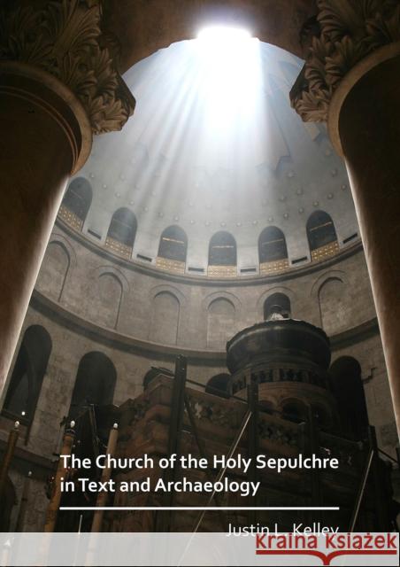 The Church of the Holy Sepulchre in Text and Archaeology Justin L. Kelley 9781789690569 Archaeopress