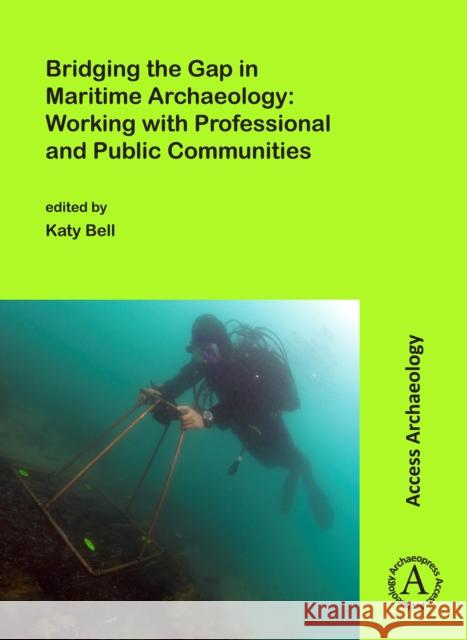 Bridging the Gap in Maritime Archaeology: Working with Professional and Public Communities Katy Bell 9781789690859 Archaeopress Archaeology