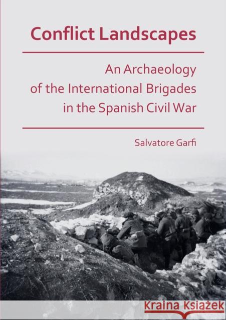 Conflict Landscapes: An Archaeology of the International Brigades in the Spanish Civil War Salvatore Garfi 9781789691344 Archaeopress Archaeology