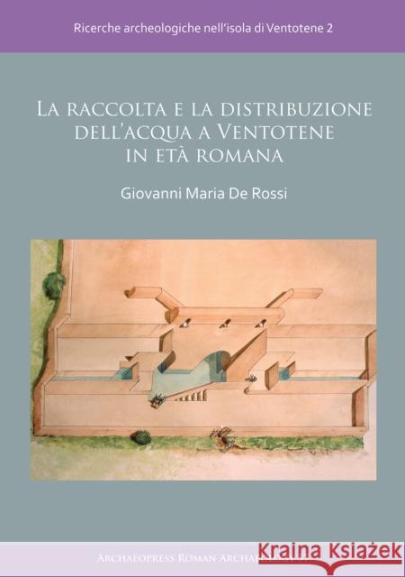 La Raccolta E La Distribuzione Dell'acqua a Ventotene in Eta Romana: Ricerche Archeologiche Nell'isola Di Ventotene 2 de Rossi, Giovanni Maria 9781789691467 Archaeopress Archaeology