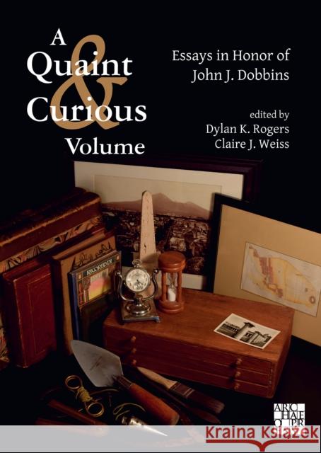 A Quaint & Curious Volume: Essays in Honor of John J. Dobbins Dylan K. Rogers (Lecturer in Roman Art & Archaeology, University of Virginia), Claire Weiss 9781789692181 Archaeopress