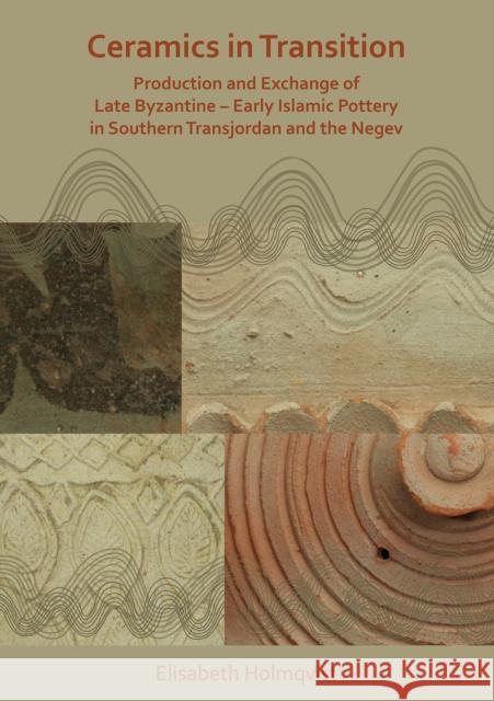 Ceramics in Transition: Production and Exchange of Late Byzantine-Early Islamic Pottery in Southern Transjordan and the Negev Elisabeth Holmqvist   9781789692242 Archaeopress Archaeology