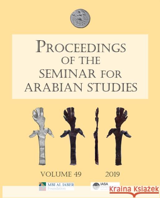 Proceedings of the Seminar for Arabian Studies Volume 49 2019: Papers from the Fifty-Second Meeting of the Seminar for Arabian Studies Held at the Bri Eddisford, Daniel 9781789692303 Archaeopress Archaeology
