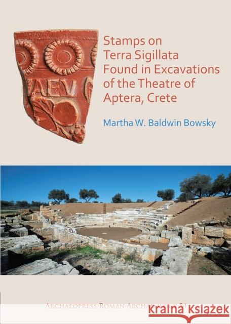 Stamps on Terra Sigillata Found in Excavations of the Theatre of Aptera Martha W. Baldwi 9781789692389 Archaeopress Archaeology