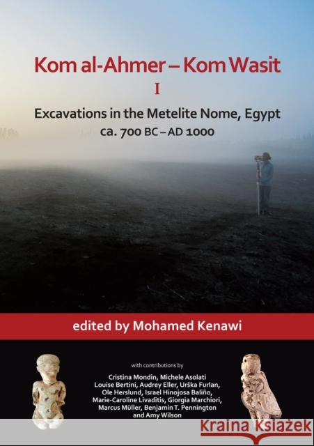 Kom al-Ahmer – Kom Wasit I: Excavations in the Metelite Nome, Egypt: ca. 700 BC – AD 1000 Mohamed Kenawi 9781789692983 Archaeopress