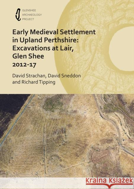 Early Medieval Settlement in Upland Perthshire: Excavations at Lair, Glen Shee 2012-17 David Strachan David Sneddon Richard Tipping 9781789693157 Archaeopress Archaeology