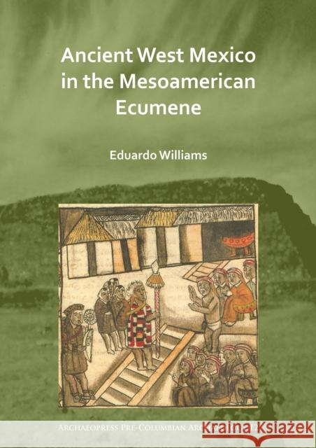 Ancient West Mexico in the Mesoamerican Ecumene Eduardo Williams 9781789693539 Archaeopress Archaeology