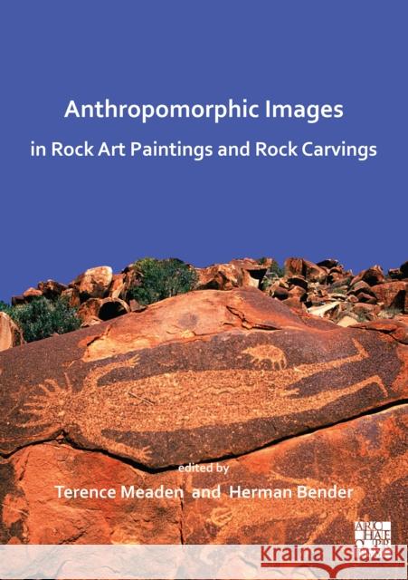 Anthropomorphic Images in Rock Art Paintings and Rock Carvings Terence Meaden, Herman Bender 9781789693577 Archaeopress