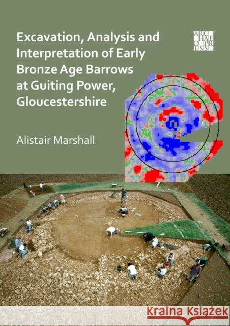 Excavation, Analysis and Interpretation of Early Bronze Age Barrows at Guiting Power, Gloucestershire Marshall, Alistair 9781789693591 Archaeopress Archaeology