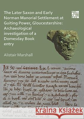 The Later Saxon and Early Norman Manorial Settlement at Guiting Power, Gloucestershire: Archaeological Investigation of a Domesday Book Entry Alistair Marshall 9781789693652 Archaeopress