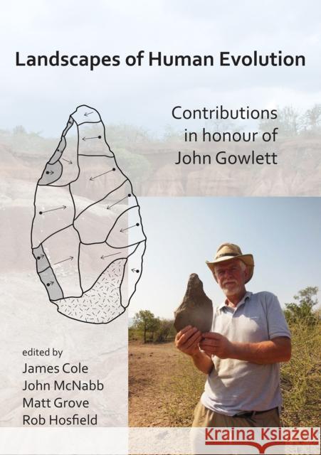 Landscapes of Human Evolution : Contributions in Honour of John Gowlett James Cole John McNabb Matt Grove 9781789693799 