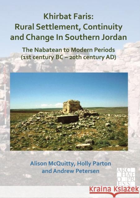 Khirbat Faris: Rural Settlement, Continuity and Change in Southern Jordan. the Nabatean to Modern Periods (1st Century BC - 20th Cent McQuitty, Alison 9781789693898 Archaeopress
