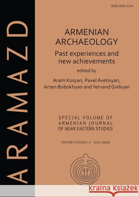 Armenian Archaeology: Past Experiences and New Achievements Aram Kosyan Pavel S. Avetisyan Arsen Bobokhyan 9781789693935 Archaeopress
