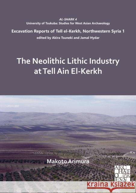 The Neolithic Lithic Industry at Tell Ain El-Kerkh Arimura, Makoto 9781789694567