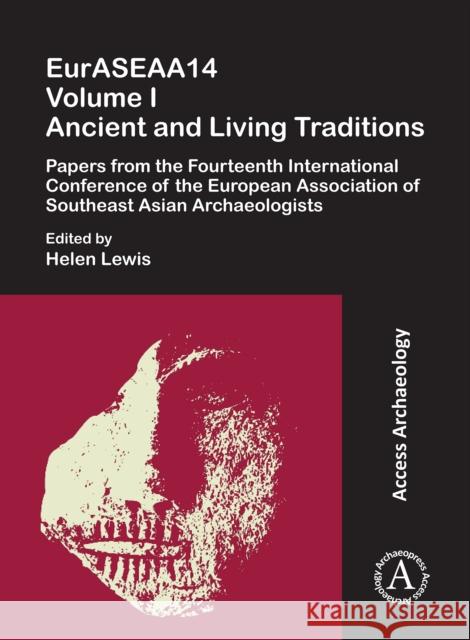 Euraseaa14 Volume I: Ancient and Living Traditions: Papers from the Fourteenth International Conference of the European Association of Southeast Asian Lewis, Helen 9781789695052 Archaeopress Access Archaeology