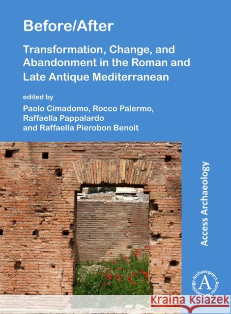 Before/After: Transformation, Change, and Abandonment in the Roman and Late Antique Mediterranean Paolo Cimadomo Rocco Palermo Raffaella Pappalardo 9781789695991 Archaeopress Access Archaeology