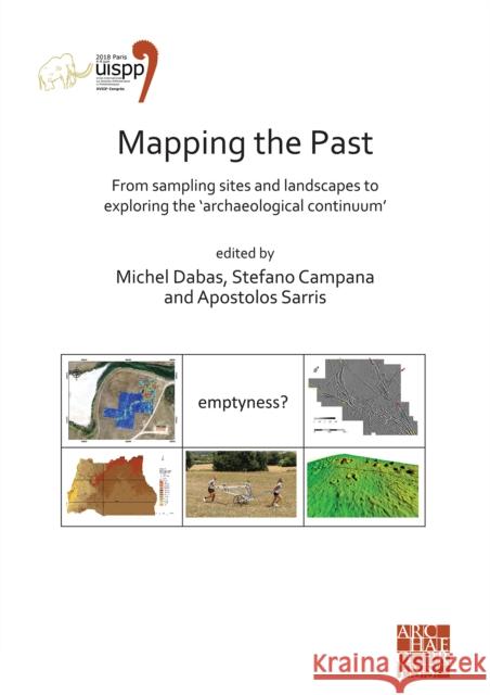 Mapping the Past: From Sampling Sites and Landscapes to Exploring the 'Archaeological Continuum': Proceedings of the XVIII Uispp World C Dabas, Michel 9781789697131 Archaeopress