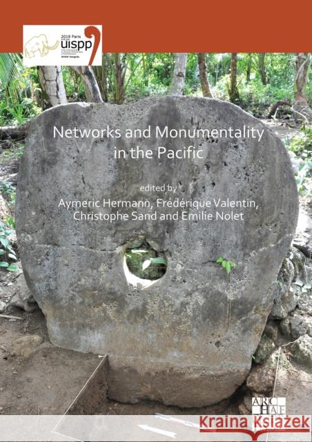 Networks and Monumentality in the Pacific: Proceedings of the XVIII UISPP World Congress (4-9 June 2018, Paris, France) Volume 7 Session XXXVIII Aymeric Hermann Frederique Valentin Christophe Sand 9781789697155 