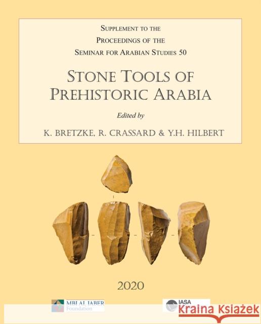 Stone Tools of Prehistoric Arabia: Papers from the Special Session of the Seminar for Arabian Studies Held on 21 July 2019: Supplement to the Proceedi Hilbert, Yamandu H. 9781789697377