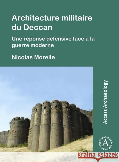Architecture Militaire Du Deccan: Une Reponse Defensive Face a la Guerre Moderne Morelle, Nicolas 9781789697445 Archaeopress Access Archaeology