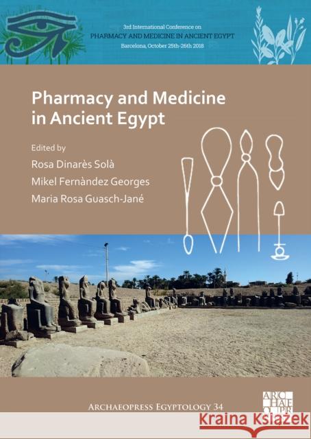 Pharmacy and Medicine in Ancient Egypt: Proceedings of the Conference Held in Barcelona (2018) Rosa Dinares Sola Mikel Fernandez Georges Maria Rosa Guasch Jane 9781789697704
