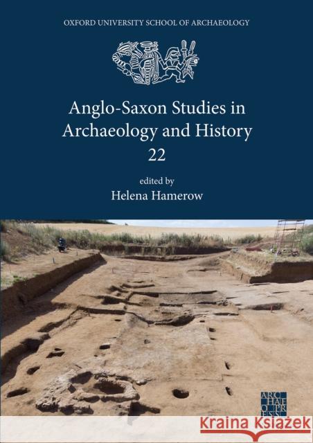 Anglo-Saxon Studies in Archaeology and History 22 Helena Hamerow 9781789697865 Archaeopress Archaeology