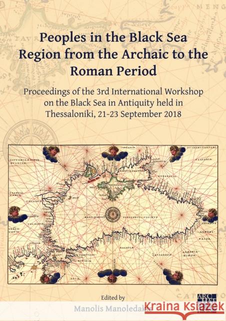 Peoples in the Black Sea Region from the Archaic to the Roman Period: Proceedings of the 3rd International Workshop on the Black Sea in Antiquity Held Manoledakis, Manolis 9781789698671
