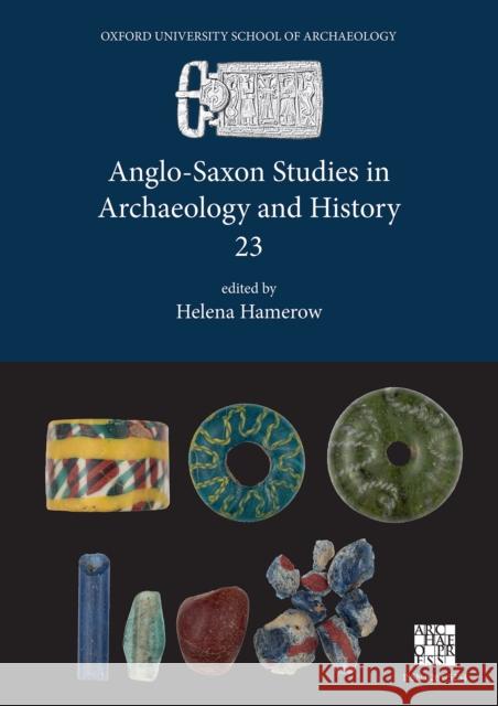 Anglo-Saxon Studies in Archaeology and History 23 Helena Hamerow 9781789698916