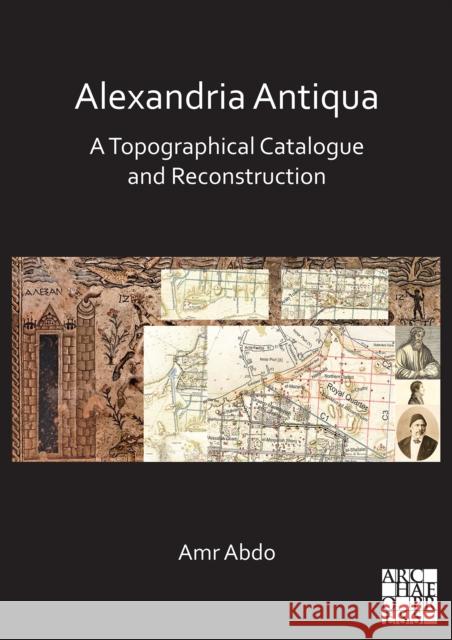 Alexandria Antiqua: A Topographical Catalogue and Reconstruction Amr Abdo (Universitat Autonoma de Barcel   9781789699432