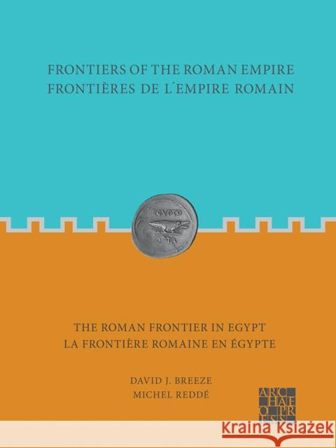 Frontiers of the Roman Empire: The Roman Frontier in Egypt: Frontieres de l'Empire Romain: La Frontiere Romaine En Egypte Breeze, David J. 9781789699456